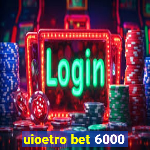 uioetro bet 6000